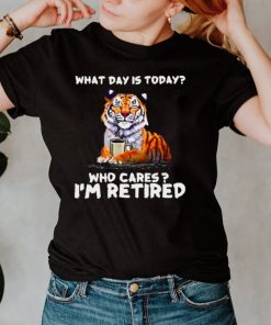Tiger What Day Is Today Who Cares Im Retired T shirt