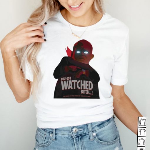 You Got Watched Bitch Shirt