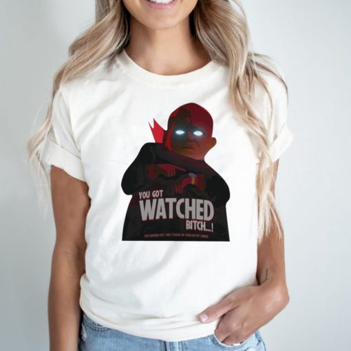 You Got Watched Bitch Shirt