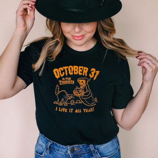 death october 31 for tourists live it all year halloween shirt