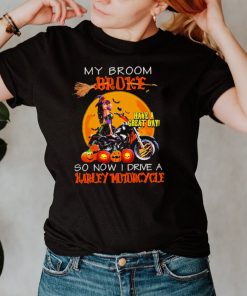 my broom broke have a great day so now I drive a harley motorcycle shirt
