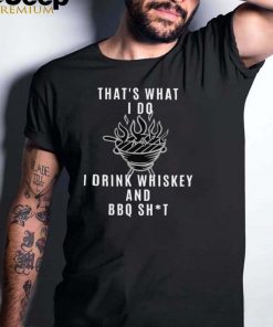 thats What I Do I Drink Whiskey And BBQ Shit T shirt