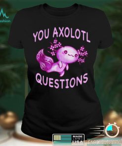 Axolotl. I Axolotl Questions Cute Axolotl Lizard Shirt