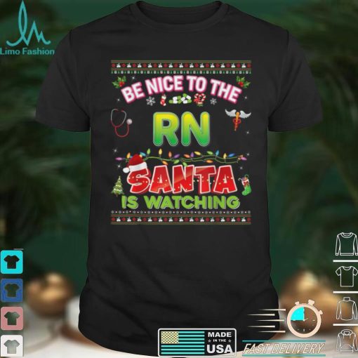 Be Nice To The RN Santa Is Watching Christmas Light Sweater T Shirt