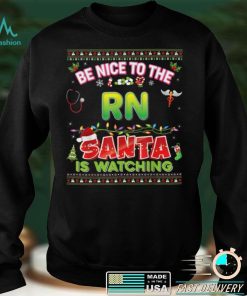 Be Nice To The RN Santa Is Watching Christmas Light Sweater T Shirt