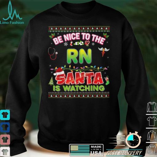 Be Nice To The RN Santa Is Watching Christmas Light Sweater T Shirt
