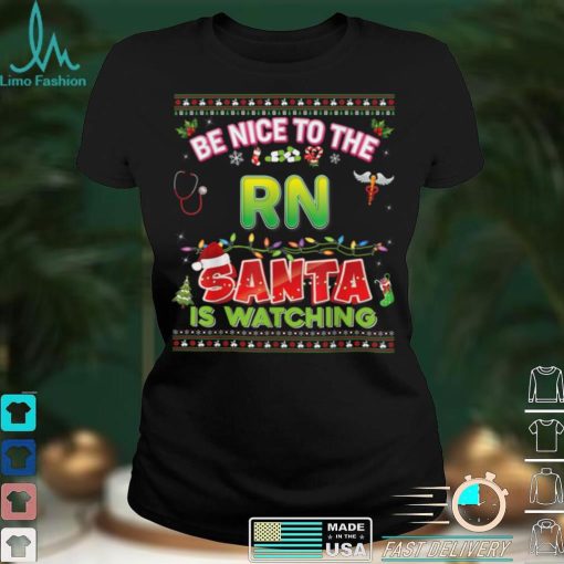 Be Nice To The RN Santa Is Watching Christmas Light Sweater T Shirt