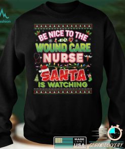 Be Nice To The Wound Care Nurse Santa Is Watching Christmas T Shirt