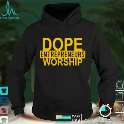 Best dope entrepreneurs worship shirt