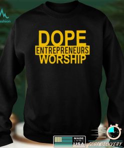 Best dope entrepreneurs worship shirt