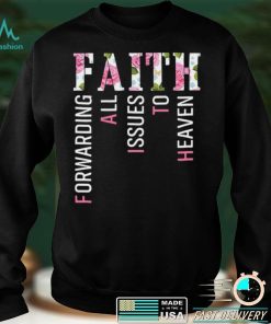 Faith Forwarding All Issues To Heaven T shirt