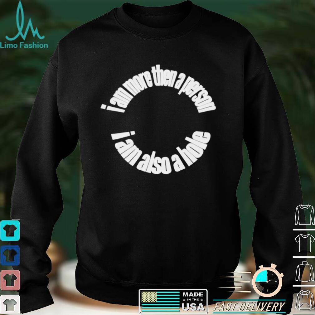 Freshie Juice Big Cartel I am more than a person I am also a hole shirt Freshie Juice Big Cartel I am more than a person I am also a hole shirt