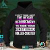 I dont think I meet the height requirement to ride your emotional roller coaster shirt