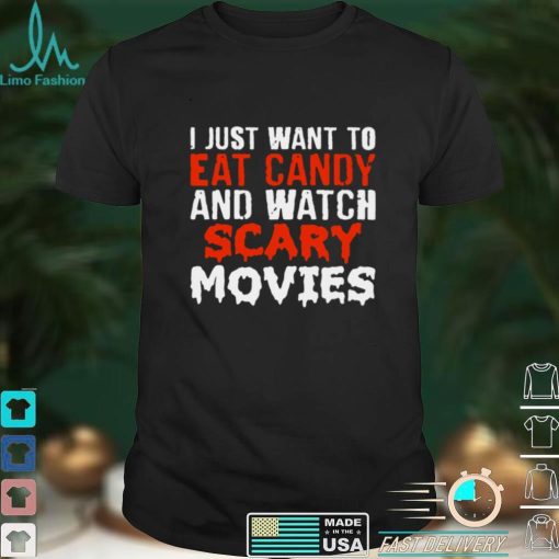 I just want to eat candy and watch scary movies Halloween T shirt