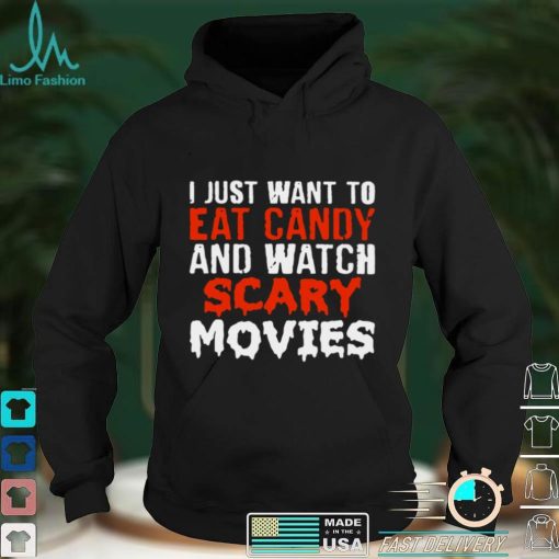 I just want to eat candy and watch scary movies Halloween T shirt
