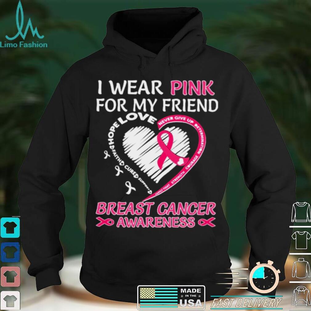 I wear Pink for My Friend Breast Cancer Awareness Heart shirt I wear Pink for My Friend Breast Cancer Awareness Heart shirt