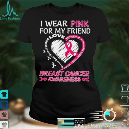 I wear Pink for My Friend Breast Cancer Awareness Heart shirt