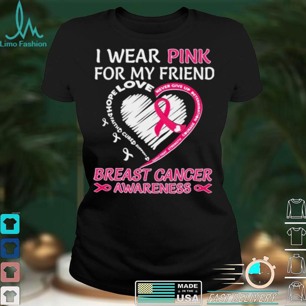I wear Pink for My Friend Breast Cancer Awareness Heart shirt I wear Pink for My Friend Breast Cancer Awareness Heart shirt