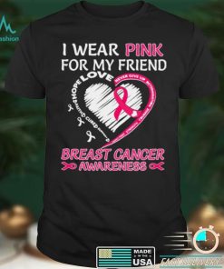 I wear Pink for My Friend Breast Cancer Awareness Heart shirt