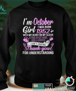 Im A October Girl 1952 with my heart on my sleeve thank you for understanding T Shirt