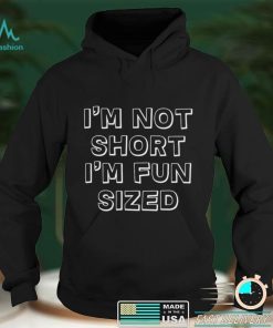 Im Not Short Im Fun Sized T shirt
