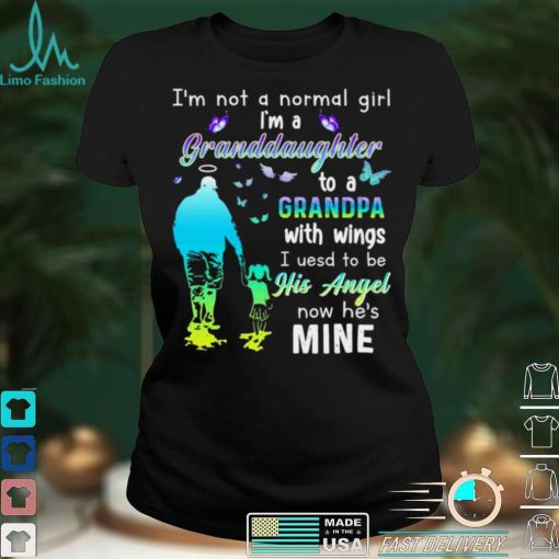 Im not a normal girl im a granddaughter to a grandpa with wings I used to be now hes mine shirt
