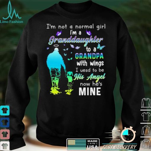 Im not a normal girl im a granddaughter to a grandpa with wings I used to be now hes mine shirt