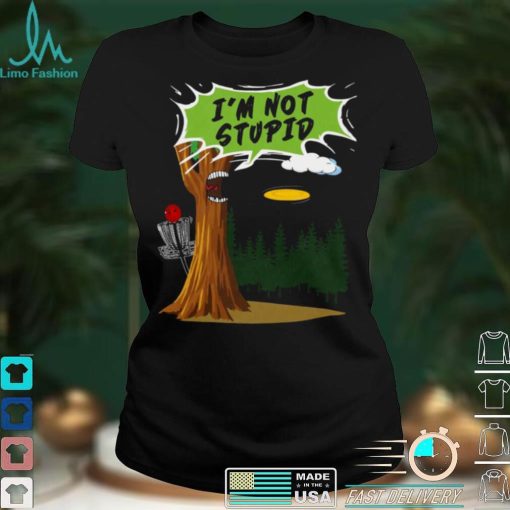 Im not stupid tree shirt