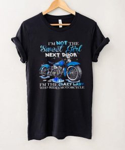 Im not the sweet girl next door im the crazy lady who rides motorcycle shirt