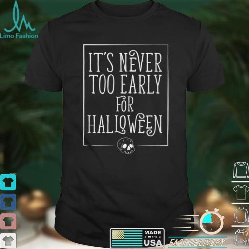 Its Never Too Early For Halloween Tshirt