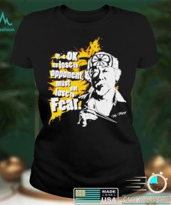Its OK to lose to opponent must not lose to fear Mr Miyagi shirt