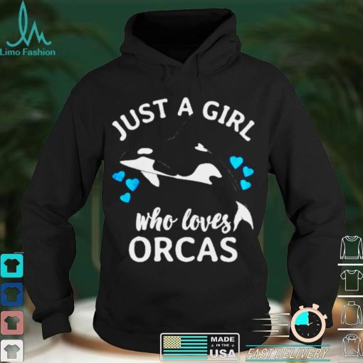 Just a girl who loves orcas killer whales sea ocean T shirt