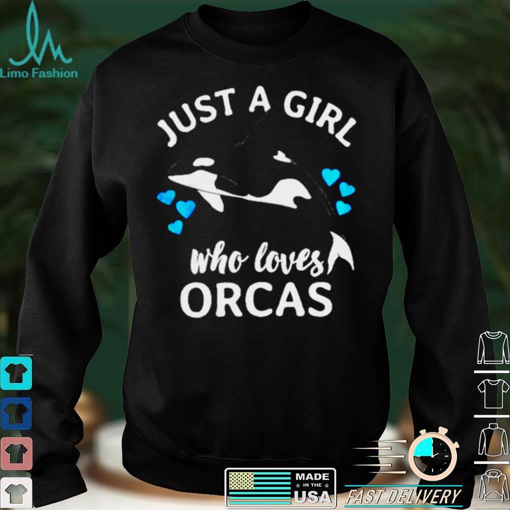 Just a girl who loves orcas killer whales sea ocean T shirt Just a girl who loves orcas killer whales sea ocean T shirt