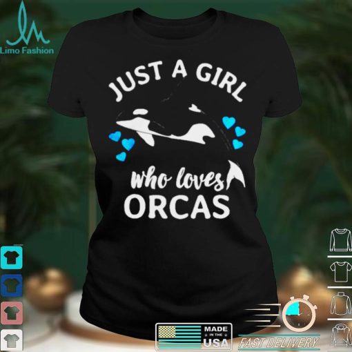 Just a girl who loves orcas killer whales sea ocean T shirt