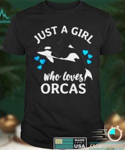 Just a girl who loves orcas killer whales sea ocean T shirt