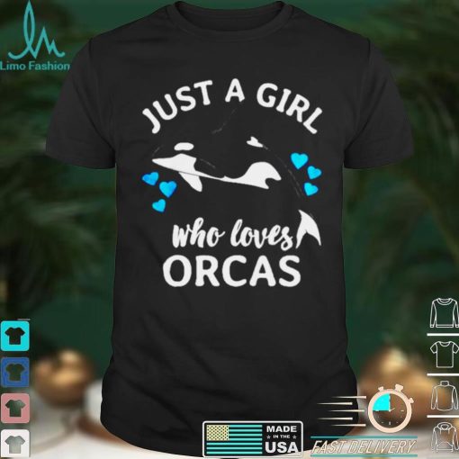 Just a girl who loves orcas killer whales sea ocean T shirt