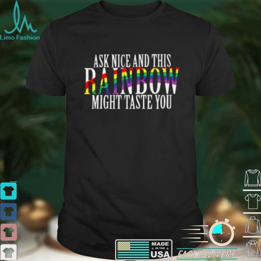 LGBT Ask Nice And This Rainbow Might Taste You Shirt
