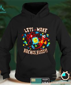 Lets make Nachos Buddy shirt