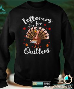 Official Leftovers Are For Quitters Funny Turkey Thanksgiving Day T Shirt