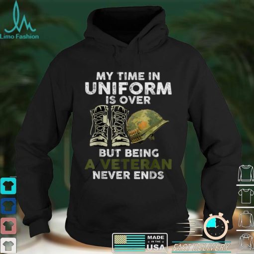 Official My Time In Uniform Is Over But Being A Veteran Never Ends T Shirt