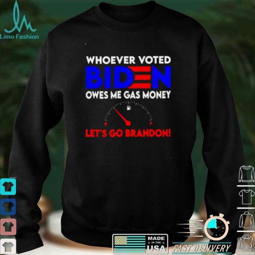 Official Whoever Voted Biden Owes Me Gas Money Lets Go Brandon Tee Sweater Shirt