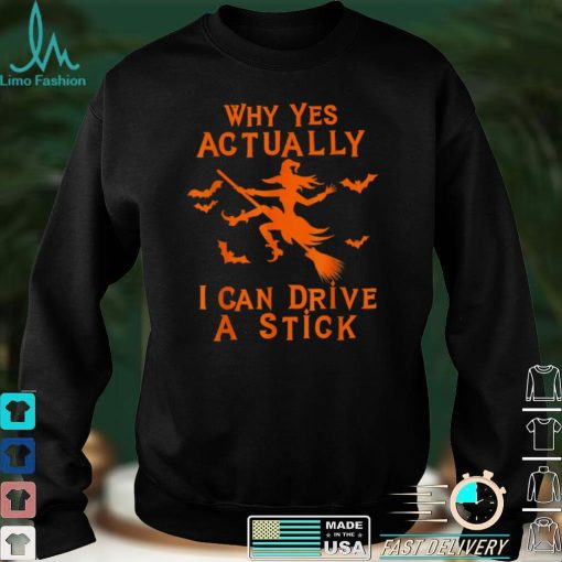 Official Why Yes Actually I Can Drive A Stick Funny Witch Halloween T Shirt