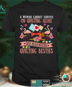 Official a woman cannot survive on quilting alone she also needs quilting shirt