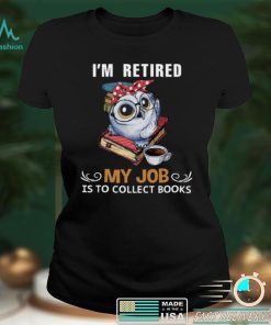Owl Im Retired My Job Is To Collect Books Shirt