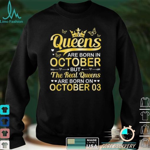 Queens Are Born In Oct Real Queens Are Born On October 03 Shirt