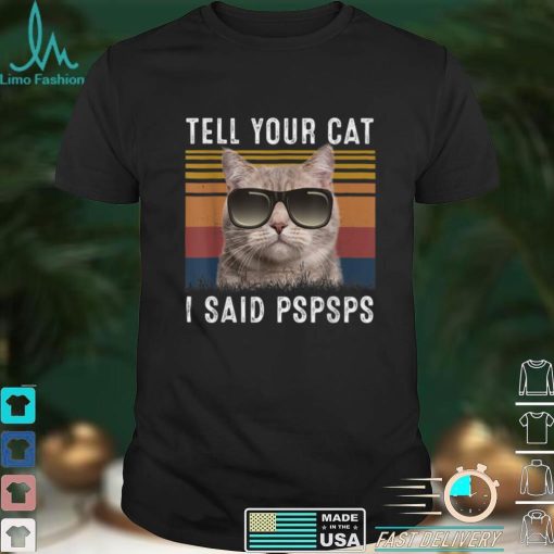 Retro Cat Lovers Tell Your Cat I Said Pspsps Shirt Funny Cat T Shirt