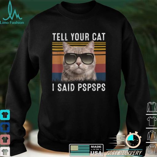 Retro Cat Lovers Tell Your Cat I Said Pspsps Shirt Funny Cat T Shirt