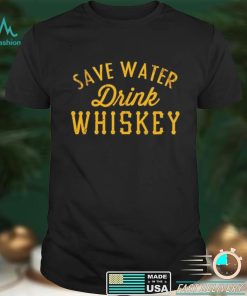 Save water drink Whiskey shirt