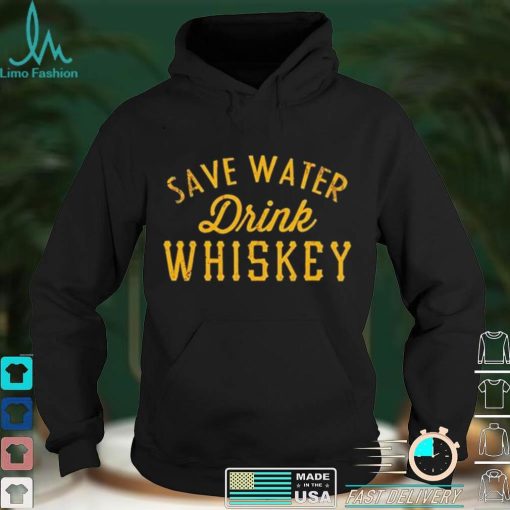 Save water drink Whiskey shirt