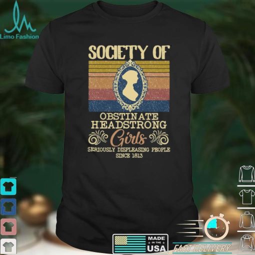 Society Of Obstinate Headstrong Girls Seriously Displeasing People Since 1812 Vintage Shirt